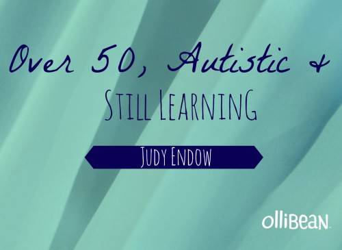 Image description: Square with varying shades of turquoise. Dark blue text " Over 50, Autistic & Still Learning!" Dark Blue Banner Underneath text "Judy Endow" Ollibean logo in white in bottom corner.