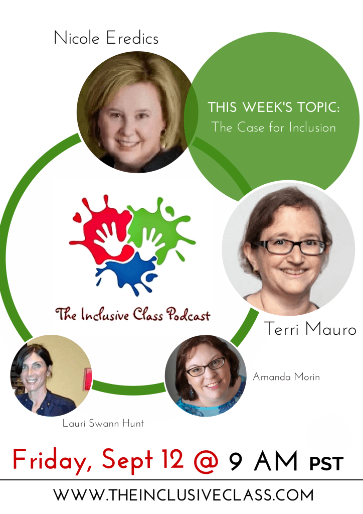  Image : White rectangle with large circle outlined in green.Image of red , green and blue paint with two hand prints in middle. "The Inclusive Class Podcast " is written beneath the image. The top circle has a photograph of Nicole Eredics, a white woman with blond shoulder length hair. She is smiling at the camera. The next circle is a large green circle with white font "This week's topic: The Case for Inclusion ". The third circle is a photograph of Terri Mauro, a woman with white skin and brown hair and glasses, she is smiling at the camera. The fourth circle is a photograph of Amanda Morin a white woman with brown hair and glasses. She is smiling at the camera and wearing a blue shirt.The fifth circle is a photograph of Lauri Swann Hunt a woman white skin and dark brown hair. She is smiling at the camera and wearing a blue shirt.