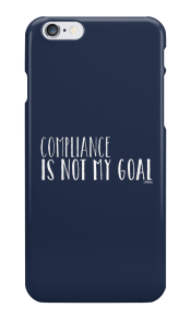 Photo of navy iPhone case with “COMPLIANCE IS NOT MY GOAL” in white.