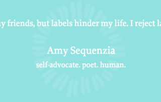 “I can’t speak for my friends, but labels hinder my life. I reject labels. I am just me.” Amy Sequenzia