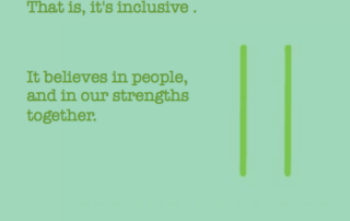 Light green rectangle with two darker light green parallel lines in middle right. Green text reads "And we’re going to develop leadership, that has a fundamental difference and that is, it's inclusive . It believes in people, and in our strengths together . And we are going to change our society. Ed Roberts