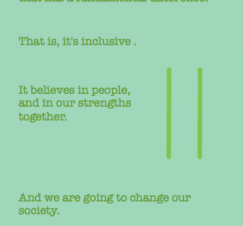 Light green rectangle with two darker light green parallel lines in middle right. Green text reads "And we’re going to develop leadership, that has a fundamental difference and that is, it's inclusive . It believes in people, and in our strengths together . And we are going to change our society. Ed Roberts