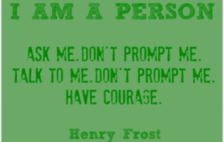 I am a person. Ask me. Don't prompt me. Talk to me . Don't prompt me. Have Courage. Henry Frost.