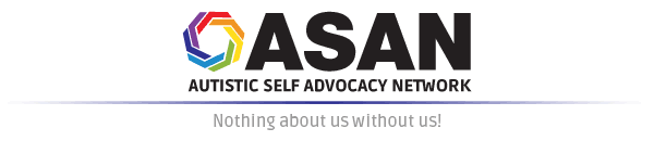 White Rectangle With ASAN logo in left corner, large black text reads "ASAN " underneath smaller black text "Autistic Self Advocacy Network" . A narrow blue line separates the grey text that reads "Nothing About Us Without Us"