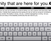 All disabled people need to know we are together fighting. Not just adults. All kids need to know the big community . Meeting people like me who made the choices of life changed all. Then I am knowing I want this life. It is hard to not have once you see.