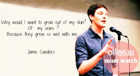 "Why would I want to grow out of my skin? Of my veins ? Because they grew so well with me. Jamie Sanders