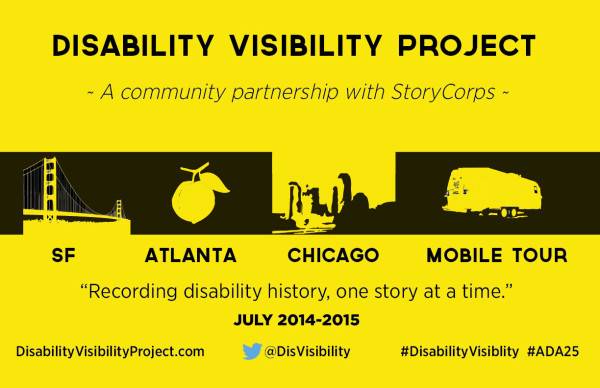 “Disability Visibility Project .A community partner with StoryCorps” Black images with yellow images of Golden Gate Bridge, a Peach, Cityscape of Chicago, and RV “SF, ATLANTA, CHICAGO ,MOBILE TOUR, Recording Disability History, One Story at a Time, July 2104-2015, DisabilityVisibilityProject.com, @DisVisibility, #DisabilityVisibility, #ADA25"