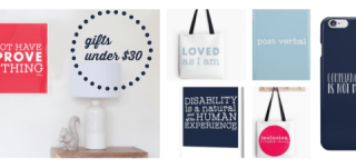 Image description: Rectangular image comprised of 5 photographs. Photograph of room with coral poster “ I DO NOT HAVE TO PROVE ANYTHING “ in white . There is a wood table with white lamp and white ceramic squirrel to the right . An image of an outline of a navy circle made up of small navy dots with “gifts under $30” in navy font the middle . Smaller photographs are next to this image. Photograph of a white tote bag with light blue font “LOVED as I am”, a photo of a greeting card with navy background and “Disability is a natural part of the human experience” in white. Photo of light blue iPhone case with “post verbal” in white. Photo of white tote bag with with large hot pink circle and “ inclusion, it’s everybody’s classroom” in white. Photo of navy iPhone case with “COMPLIANCE IS NOT MY GOAL” in white.