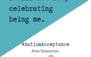 I will not stop celebrating being me.#AutismAcceptance, Amy Sequenzia, Ollibean, Ollibean logo, a circle made up of equal signs of different shapes, sizes, and colors.