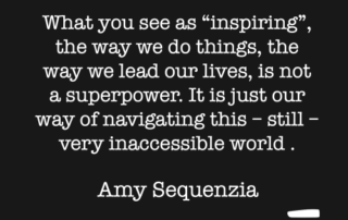 What you see as “inspiring”, the way we do things, the way we lead our lives, is not a superpower. It is just our way of navigating this – still – very inaccessible world . Amy Sequenzia on Ollibean