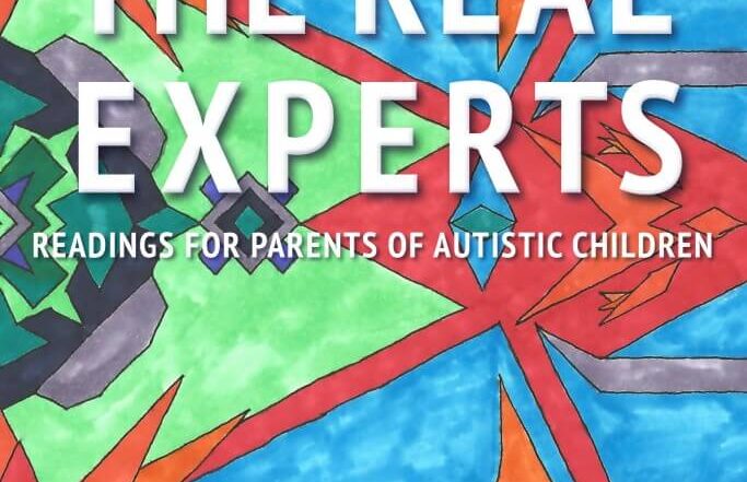 image: cover of the book “The Real Experts” The cover art is a bright colored geometric pattern Text on the cover reads “Full of practical advice…a landmark book” -Steve Silberman THE REAL EXPERTS READNGS FOR PARENTS OF AUTISTIC CHILDREN Edited by Michelle Sutton