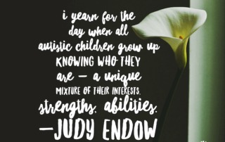 Photo of cala lily. Text reads - I yearn for the day when all autistic children grow up knowing who they ARE – a unique mixture of their interests, strengths, abilities . Judy Endow on Ollibean