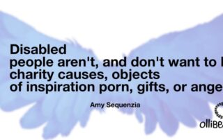 Disabled people aren’t, and don’t want to be: charity causes, or objects of inspiration porn, or gifts , or angels. Amy Sequenzia on Ollibean