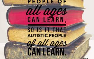 Picture of books, Text reads. Just like people of all ages can learn, so is it that autistic people of all ages can learn. Judy Endow on Ollibean