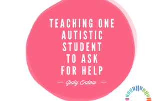 Teaching One Autistic Student to Ask for Help, Judy Endow on Ollibean