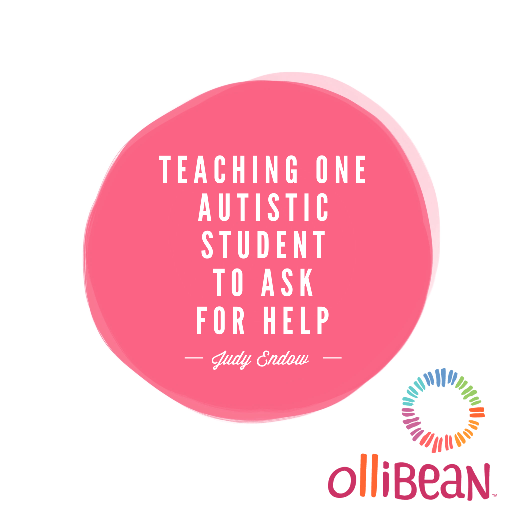 Teaching One Autistic Student to Ask for Help, Judy Endow on Ollibean