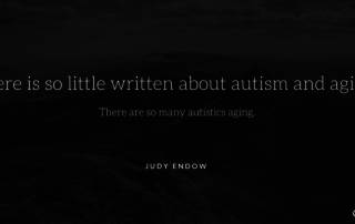 There is so little written about autism and aging. There are so many autistics aging. Judy Endow on Ollibean