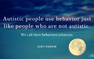 Image of moon in the night sky. Text reads: Autistic people use behavior just like people who are not autistic. We call their behaviors solutions.JUDY ENDOW, MSW.Image of Ollibean logo. Circle made up of equal signs of different sizes and shapes.