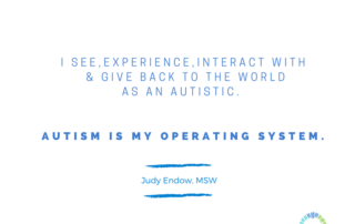 see, experience, interact with and give back to the world as an autistic. Autism is my operating system. Judy Endow, MSW on Ollibean