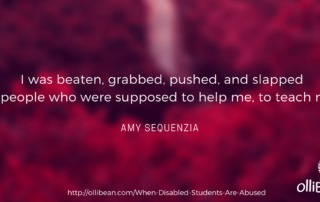 I was beaten, grabbed, pushed, and slapped by people who were supposed to help me, to teach me. Amy Sequenzia on Ollibean