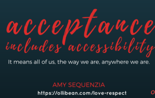 Acceptance includes accessibility. It means all of us, the way we are, anywhere we are. Amy Sequenzia on Ollibean. https://ollibean.org/love-respect