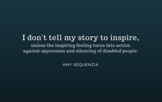 I don't tell my story to inspire. I refuse to be an inspiration, unless the inspiring feeling turns into action against oppression and silencing of disabled people. Amy Sequenzia on Ollibean ollibean.org/living-my-disabled-life